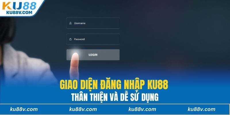 Giao diện đăng nhập KU88 thân thiện và dễ sử dụng
