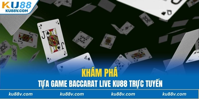 Khám phá tựa game Baccarat live KU88 trực tuyến
