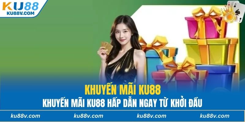 Khuyến mãi KU88 hấp dẫn ngay từ khởi đầu