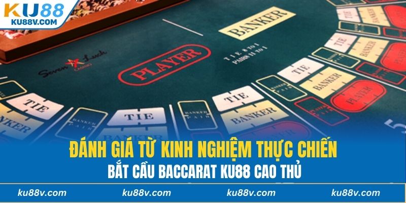 Đánh giá từ kinh nghiệm thực chiến bắt cầu baccarat KU88 cao thủ