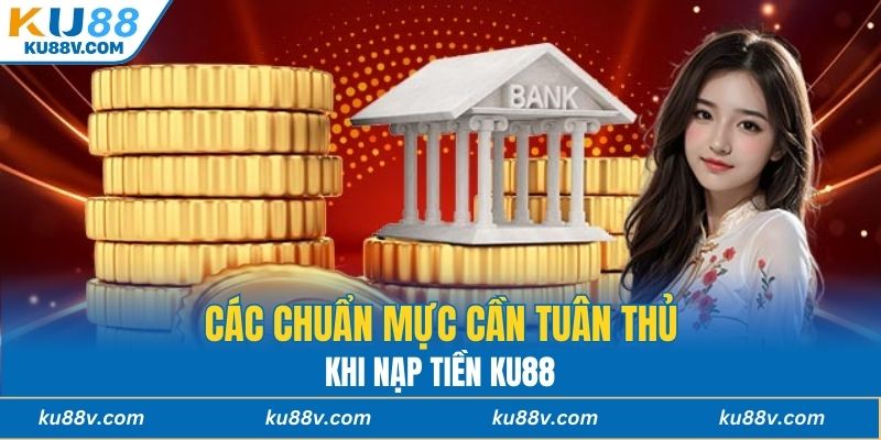Các chuẩn mực cần tuân thủ khi nạp tiền KU88