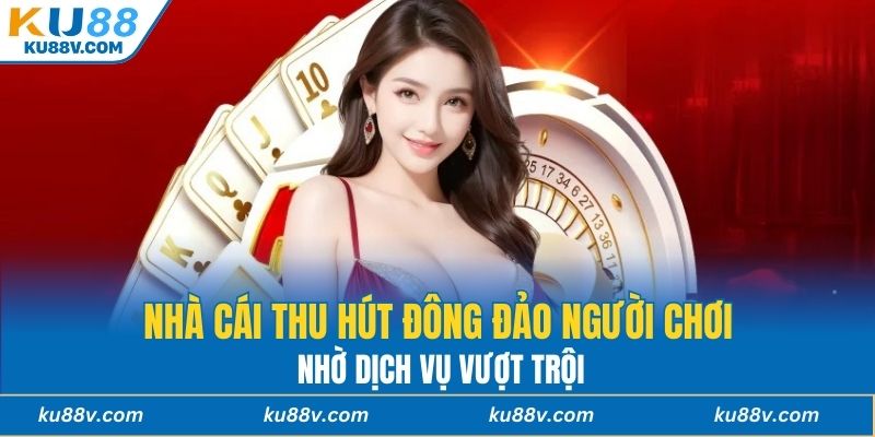 Nhà cái thu hút đông đảo người chơi nhờ dịch vụ vượt trội
