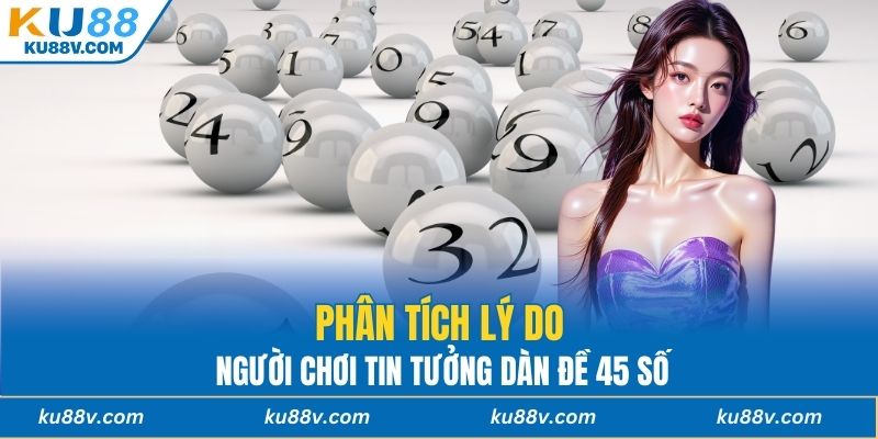 Phân tích lý do người chơi tin tưởng dàn đề 45 số