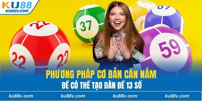 Phương pháp cơ bản cần nắm để có thể tạo dàn đề 13 số