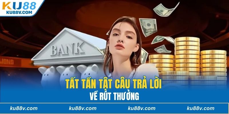 Tất tần tật câu trả lời về rút thưởng