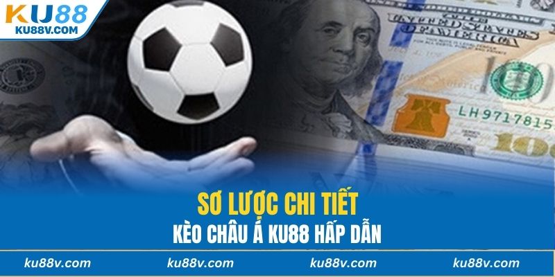 Sơ lược chi tiết hơn về kèo châu Á KU88 hấp dẫn