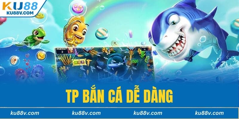 TP Bắn cá Dễ Dàng
