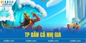 TP Bắn Cá Nhị Gia