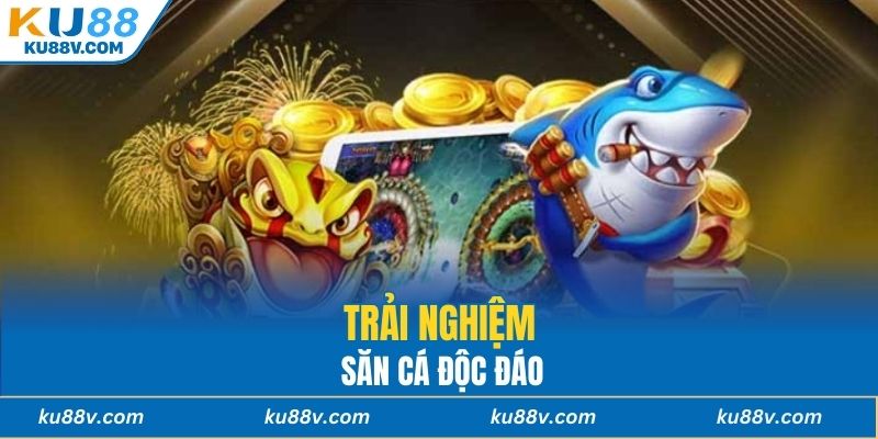 Trải nghiệm săn cá độc đáo