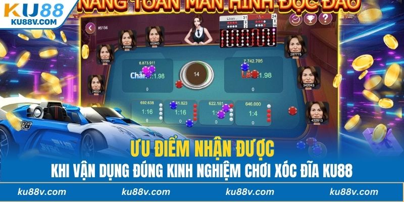 Ưu điểm nhận được khi vận dụng đúng kinh nghiệm chơi xóc đĩa KU88