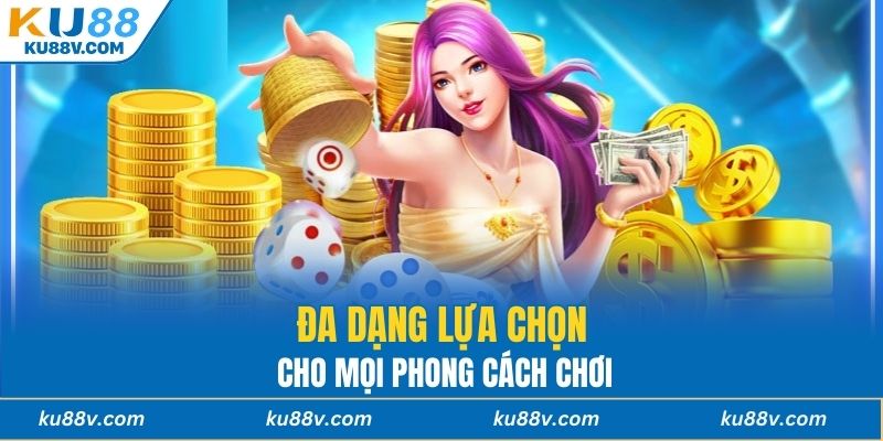 Đa dạng lựa chọn cho mọi phong cách chơi