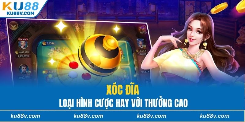 Xóc đĩa - Loại hình cược hay với thưởng cao